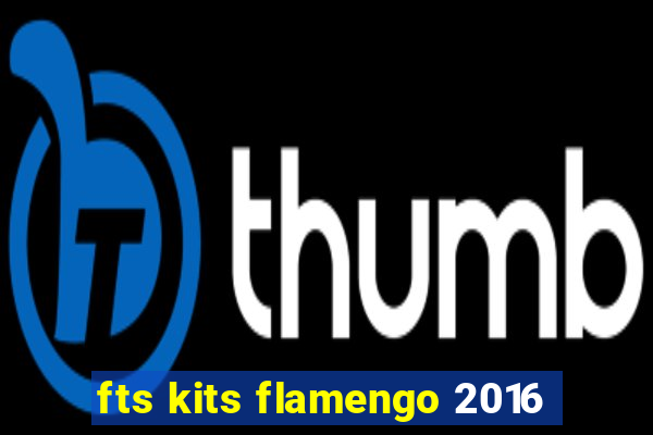 fts kits flamengo 2016